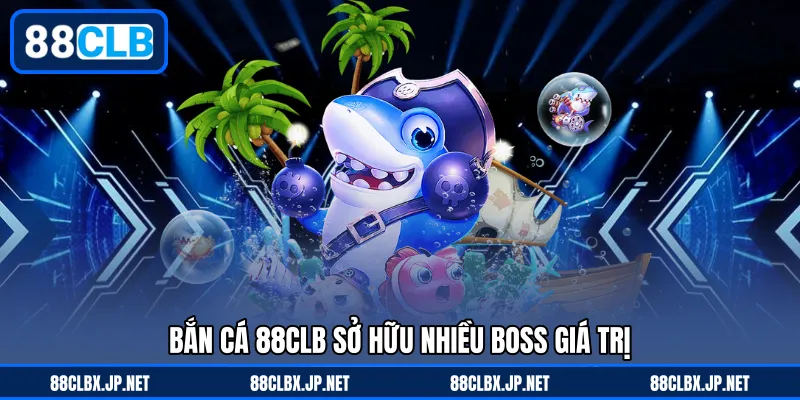 Bắn cá 88CLB sở hữu nhiều boss giá trị