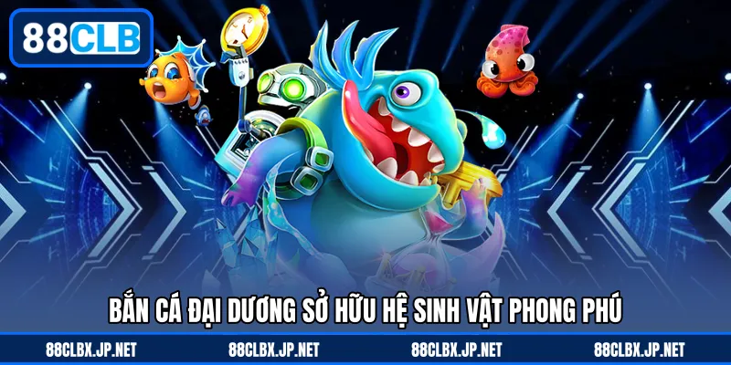 Bắn cá đại dương sở hữu hệ sinh vật phong phú