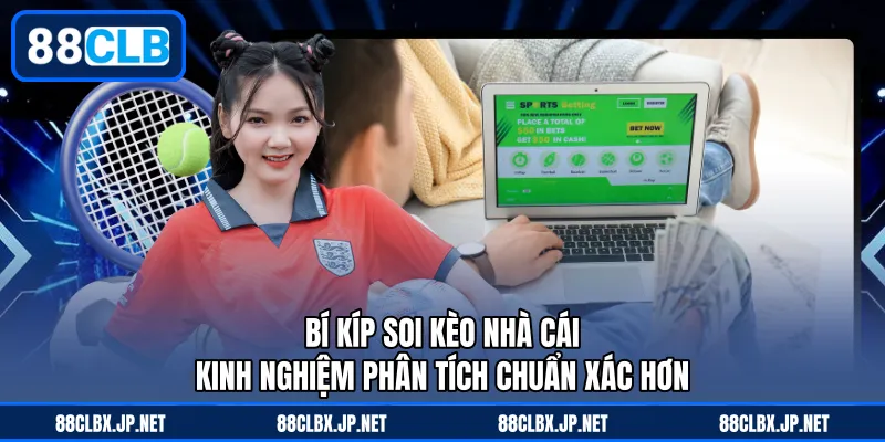 Bí Kíp Soi Kèo Nhà Cái – Kinh Nghiệm Phân Tích Chuẩn Xác Hơn