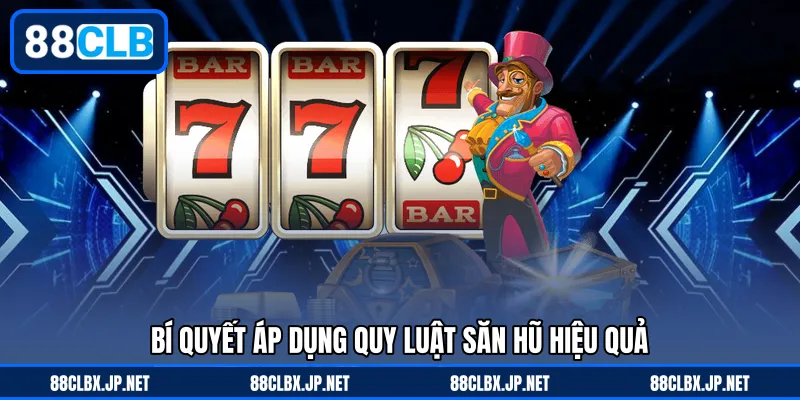Bí quyết áp dụng quy luật săn hũ hiệu quả