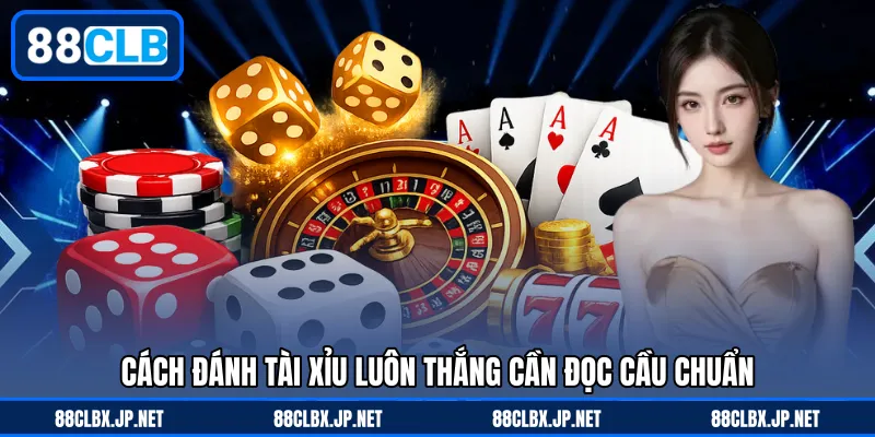 Cách đánh tài xỉu luôn thắng cần đọc cầu chuẩn