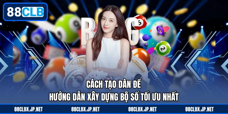 Cách Tạo Dàn Đề – Hướng Dẫn Xây Dựng Bộ Số Tối Ưu Nhất