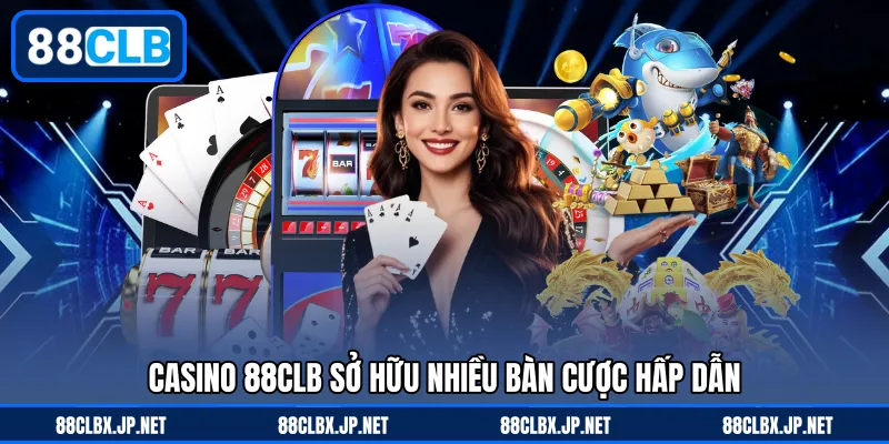 Casino 88CLB sở hữu nhiều bàn cược hấp dẫn