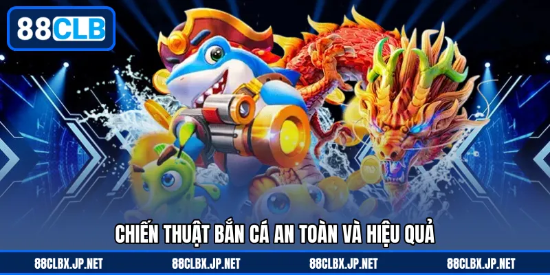 Chiến thuật bắn cá an toàn và hiệu quả