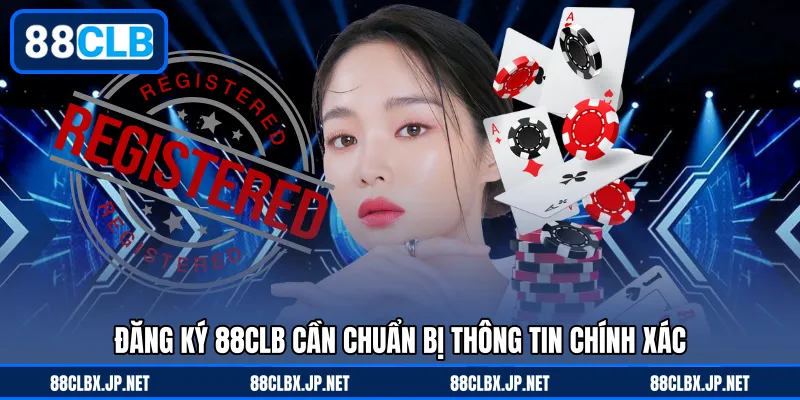 Đăng ký 88CLB cần chuẩn bị thông tin chính xác