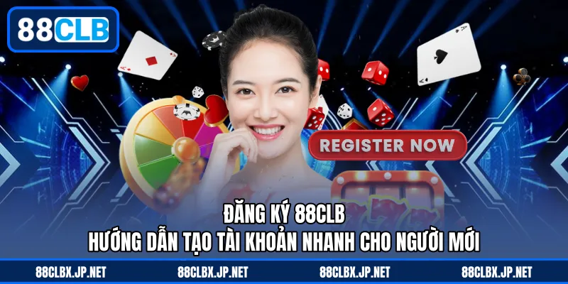 Đăng Ký 88CLB - Hướng Dẫn Tạo Tài Khoản Nhanh Cho Người Mới