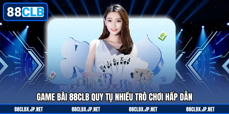 Game bài 88CLB quy tụ nhiều trò chơi hấp dẫn