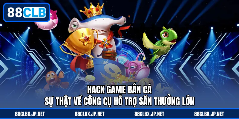 Hack Game Bắn Cá – Sự Thật Về Công Cụ Hỗ Trợ Săn Thưởng Lớn
