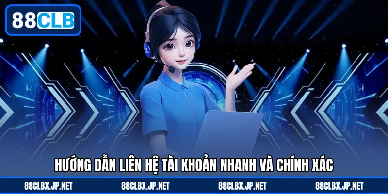 Hướng dẫn liên hệ tài khoản nhanh và chính xác