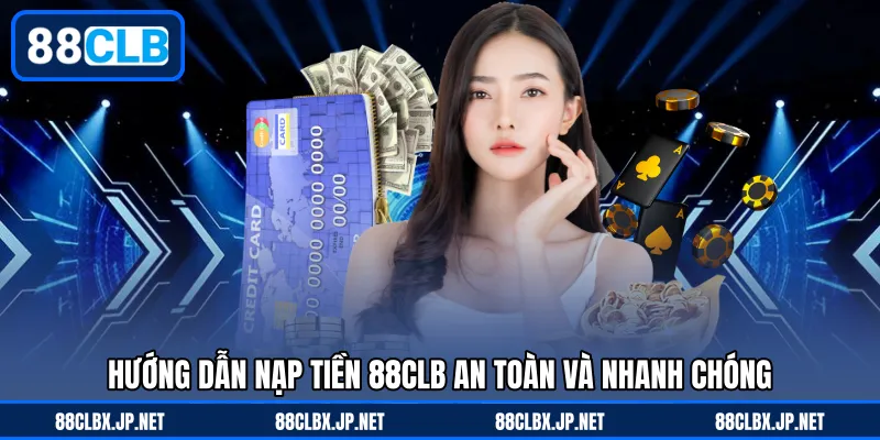 Hướng dẫn nạp tiền 88CLB an toàn và nhanh chóng