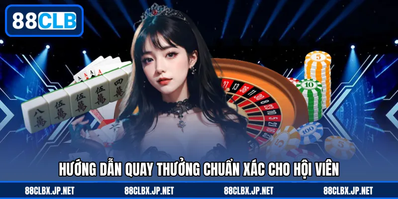 Hướng dẫn quay thưởng chuẩn xác cho hội viên