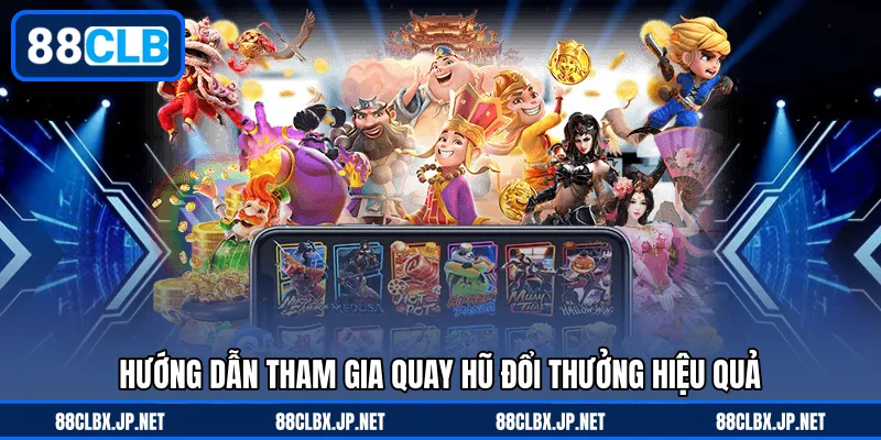 Hướng dẫn tham gia quay hũ đổi thưởng hiệu quả