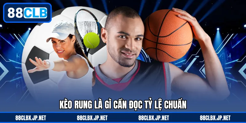 Kèo rung là gì cần đọc tỷ lệ chuẩn