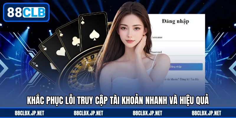 Khắc phục lỗi truy cập tài khoản nhanh và hiệu quả