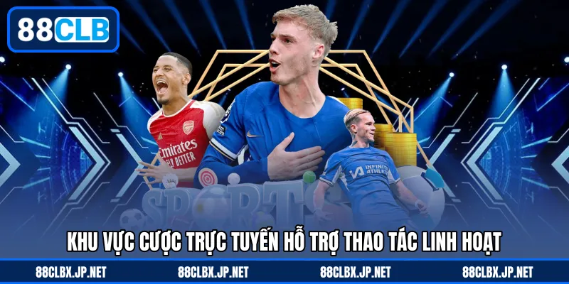 Khu vực cược trực tuyến hỗ trợ thao tác linh hoạt