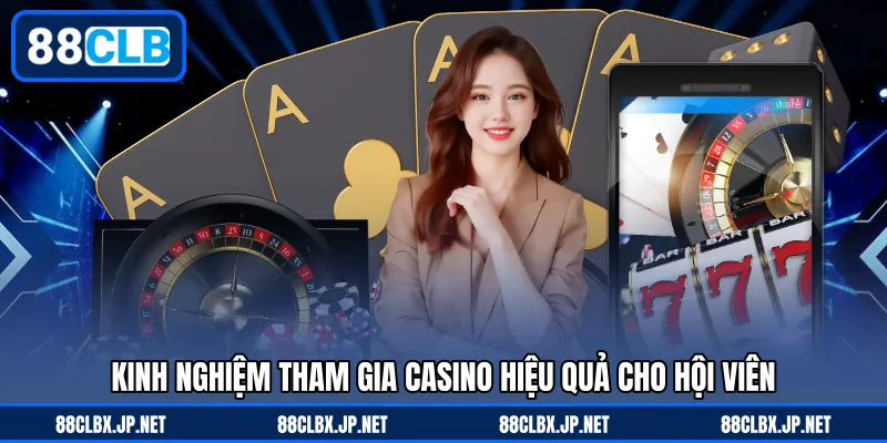 Kinh nghiệm tham gia casino hiệu quả cho hội viên