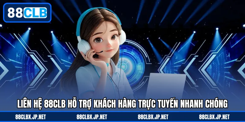 Liên hệ 88CLB hỗ trợ khách hàng trực tuyến nhanh chóng