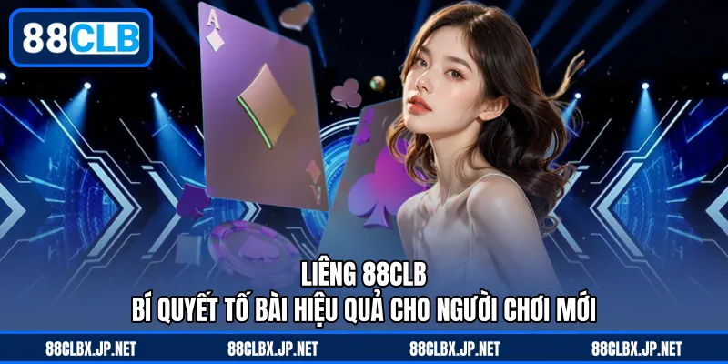 Liêng 88CLB – Bí Quyết Tố Bài Hiệu Quả Cho Người Chơi Mới