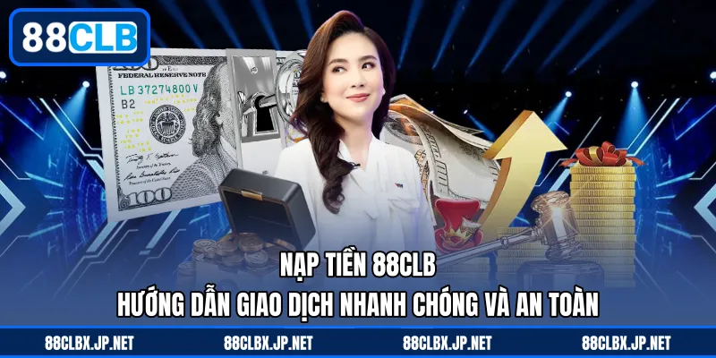 Nạp Tiền 88CLB - Hướng Dẫn Giao Dịch Nhanh Chóng Và An Toàn