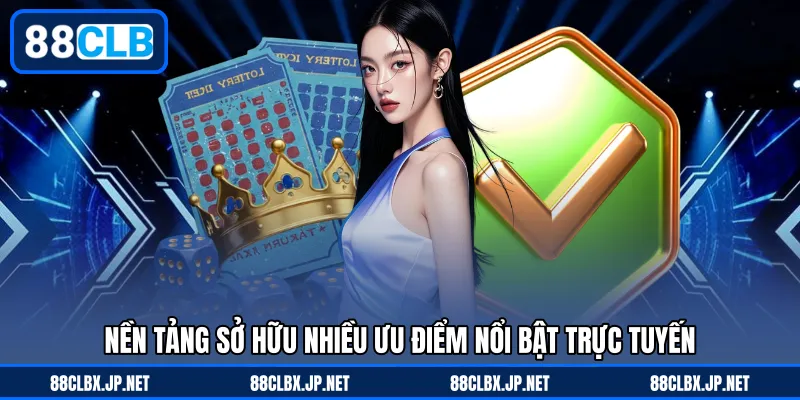Nền tảng sở hữu nhiều ưu điểm nổi bật trực tuyến