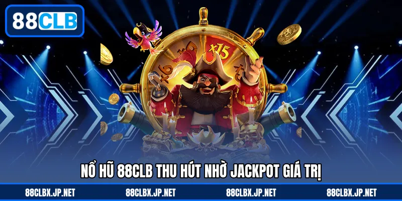 Nổ hũ 88CLB thu hút nhờ jackpot giá trị
