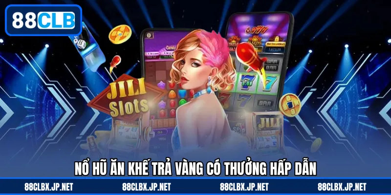 Nổ hũ ăn khế trả vàng có thưởng hấp dẫn