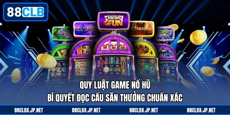 Quy Luật Game Nổ Hũ – Bí Quyết Đọc Cầu Săn Thưởng Chuẩn Xác