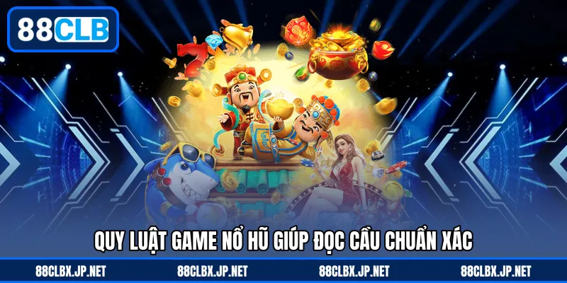 Quy luật game nổ hũ giúp đọc cầu chuẩn xác