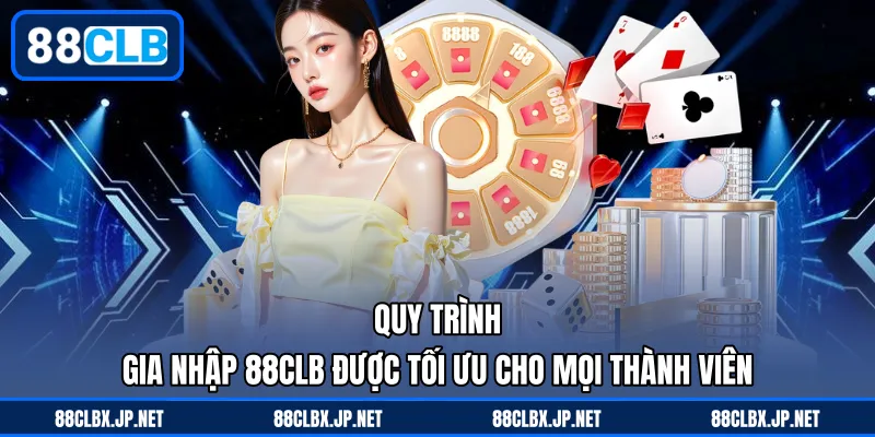 Quy trình gia nhập 88CLB được tối ưu cho mọi thành viên