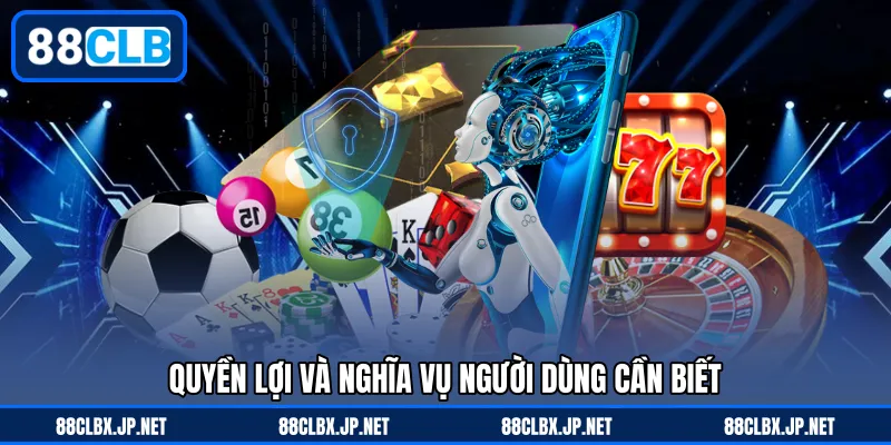 Quyền lợi và nghĩa vụ người dùng cần biết
