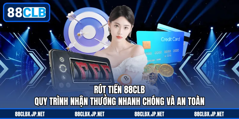 Rút Tiền 88CLB - Quy Trình Nhận Thưởng Nhanh Chóng Và An Toàn