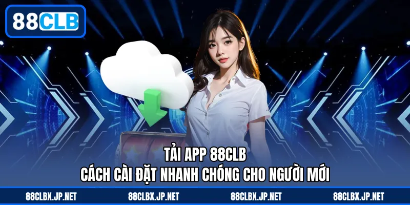 Tải App 88CLB - Cách Cài Đặt Nhanh Chóng Cho Người Mới
