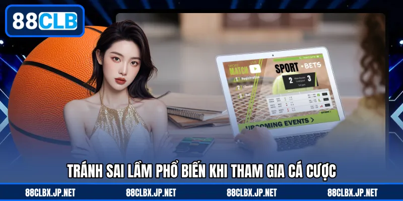 Tránh sai lầm phổ biến khi tham gia cá cược